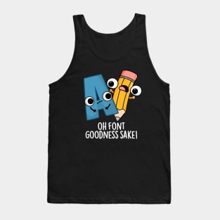 Oh Font Goodness Sake Funny Type Puns Tank Top